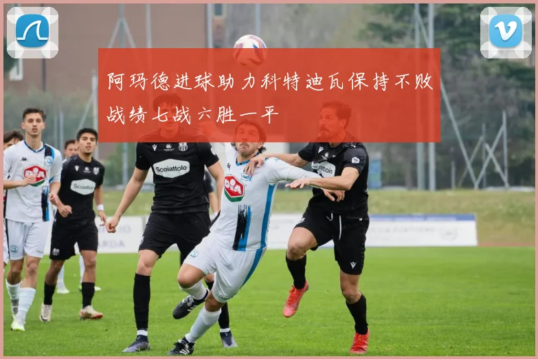阿玛德进球助力科特迪瓦保持不败战绩七战六胜一平